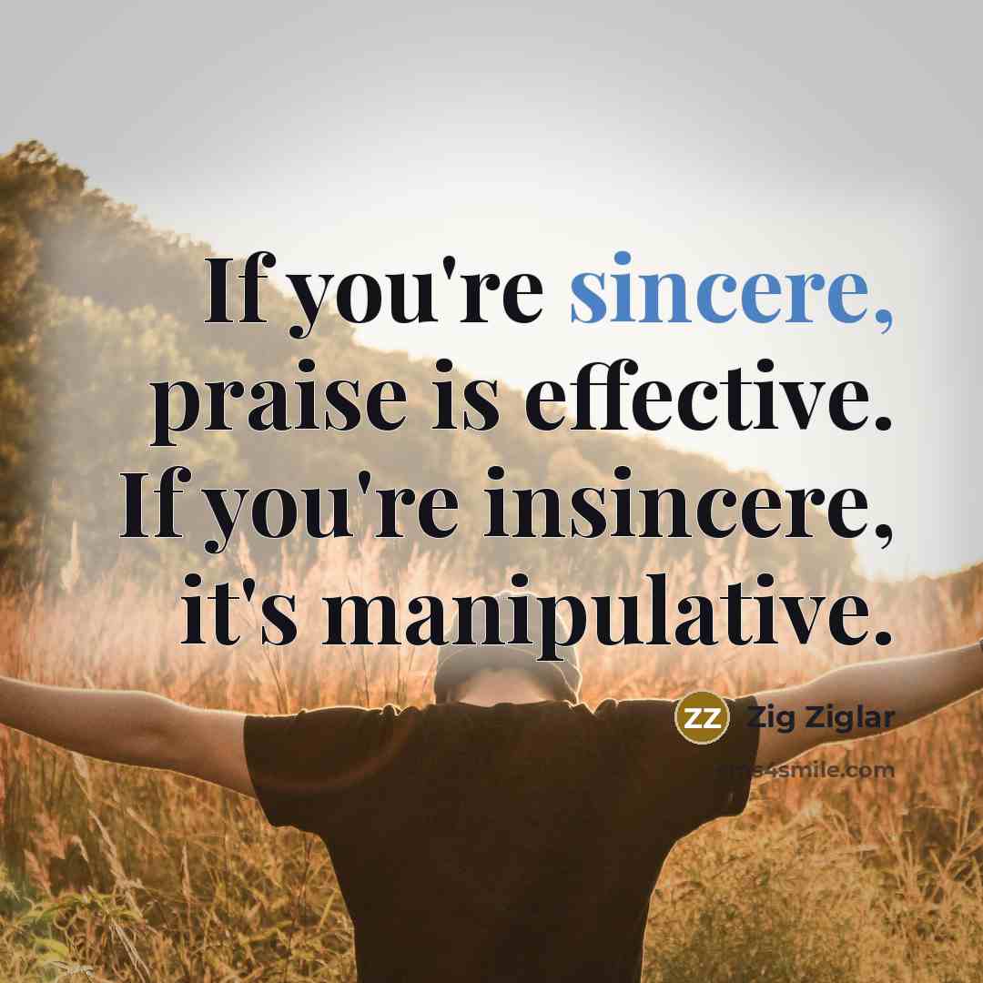 “If you're sincere, praise is effective. If you're insincere, it's…” quote by Zig Ziglar