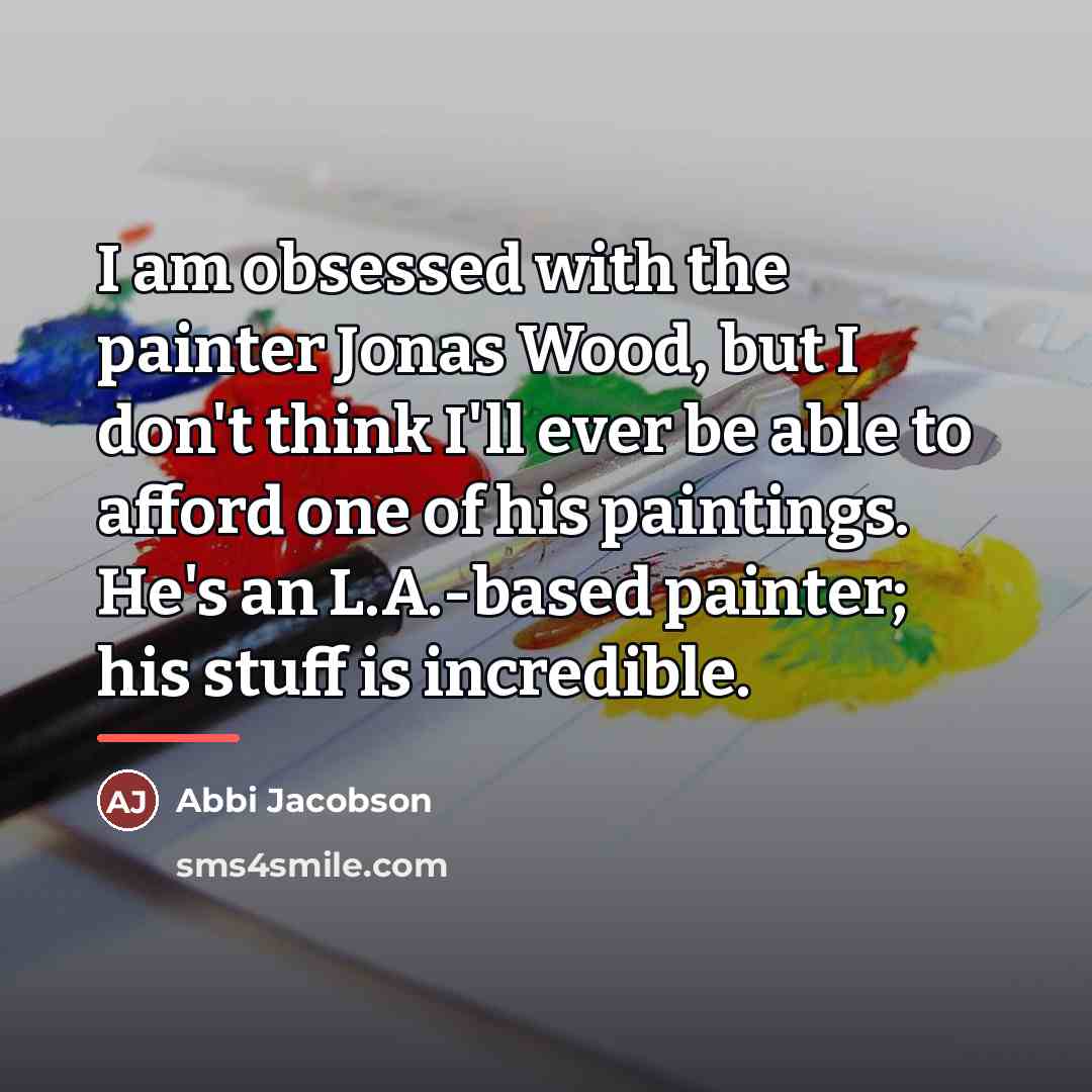 “I am obsessed with the painter Jonas Wood, but I…” quote by Abbi Jacobson