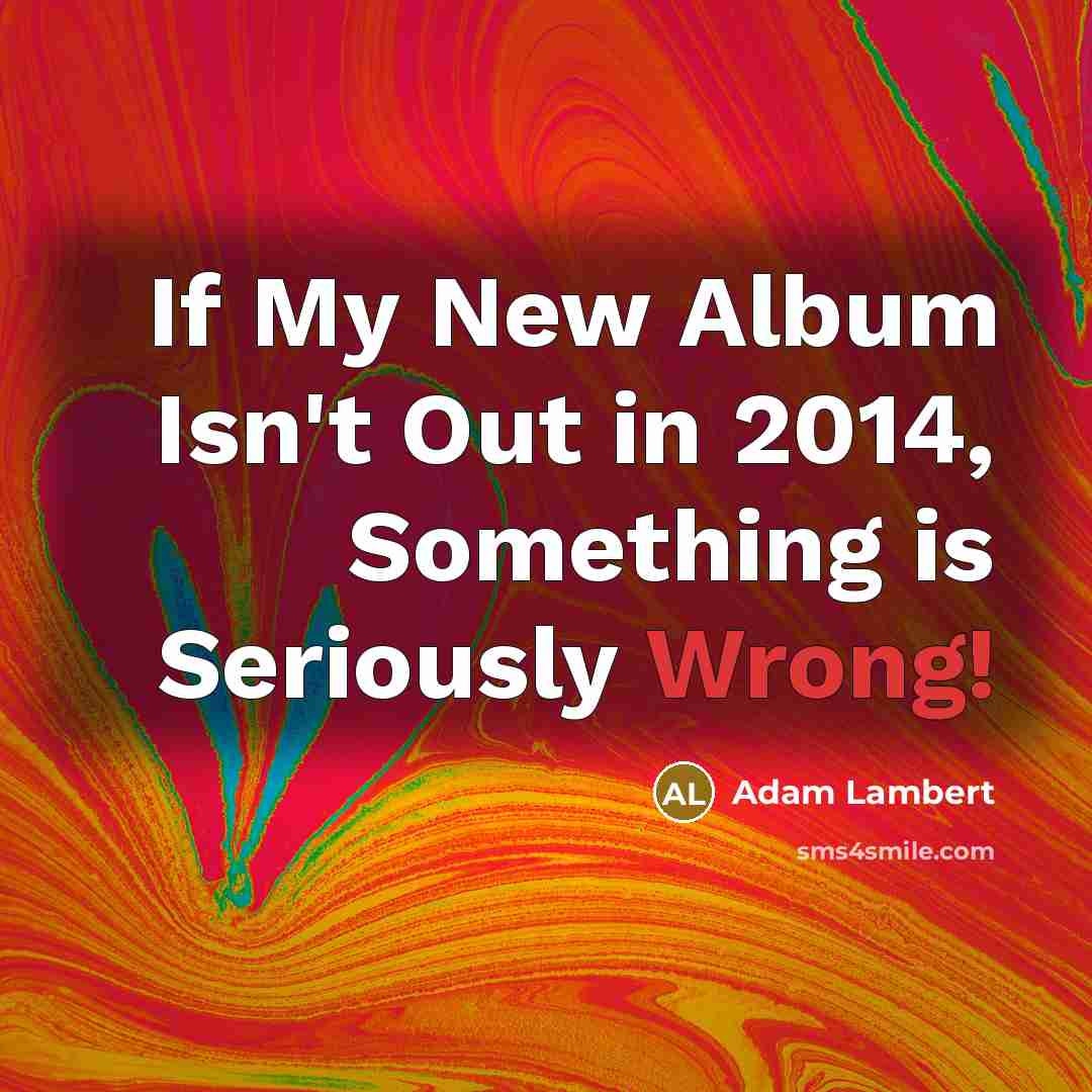 “If My New Album Isn't Out in 2014, Something is…” quote by Adam Lambert