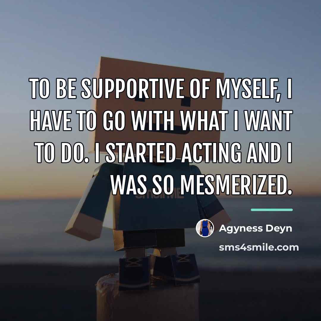 “To be supportive of myself, I have to go with…” quote by Agyness Deyn