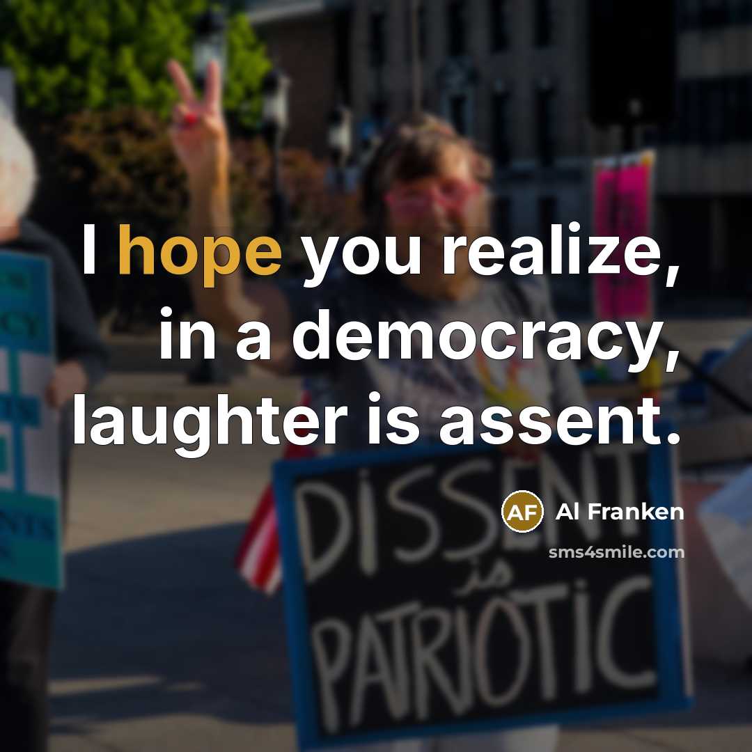 “I hope you realize, in a democracy, laughter is assent.…” quote by Al Franken