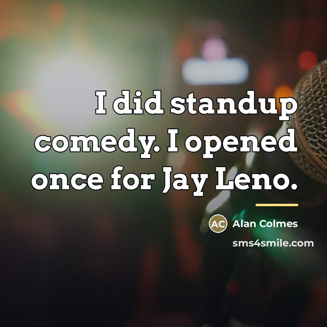 “I did standup comedy. I opened once for Jay Leno.…” quote by Alan Colmes