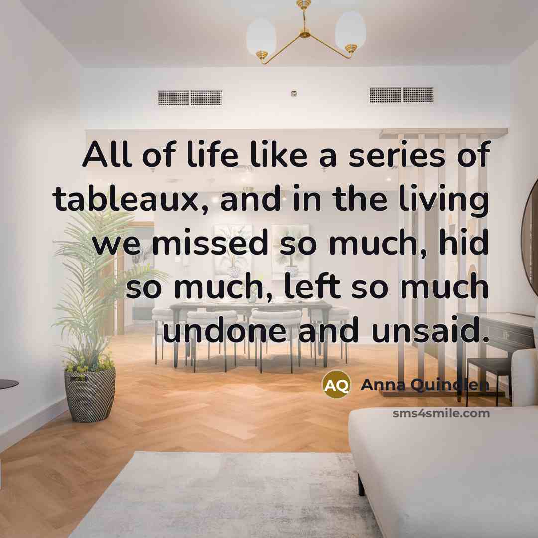 “All of life like a series of tableaux, and in…” quote by Anna Quindlen