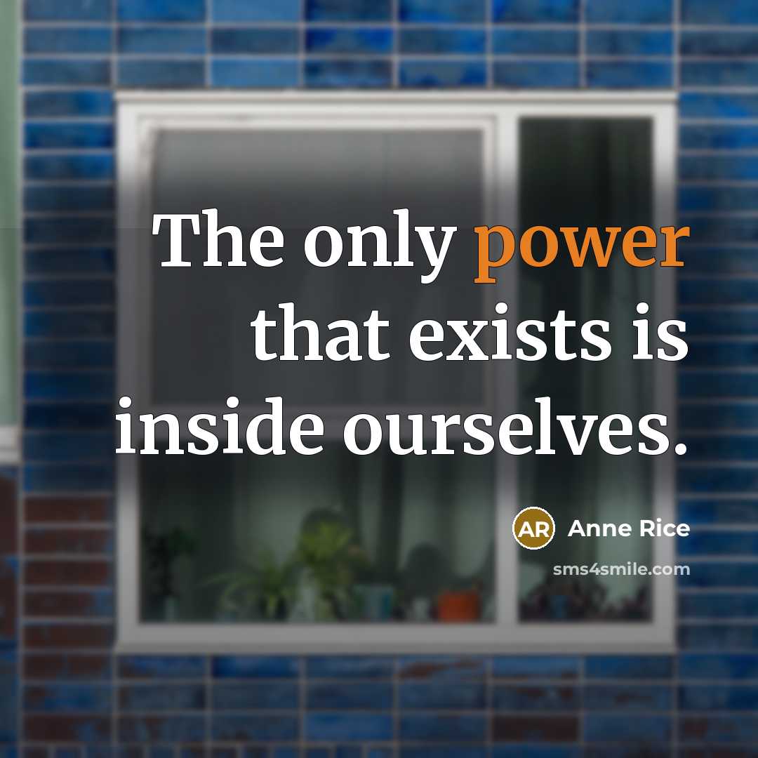 “The only power that exists is inside ourselves.…” quote by Anne Rice