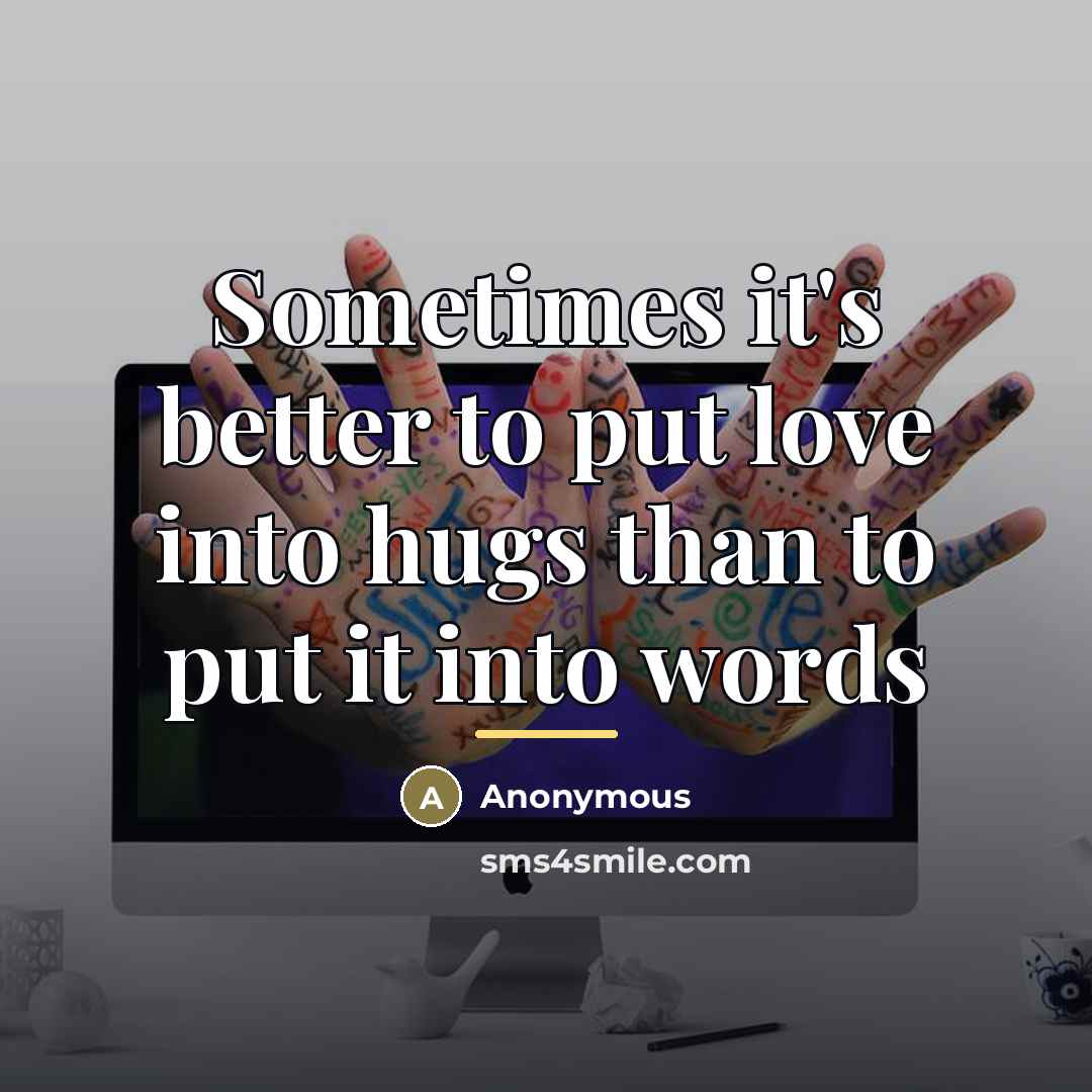 “Sometimes it's better to put love into hugs than to…” quote by Anonymous