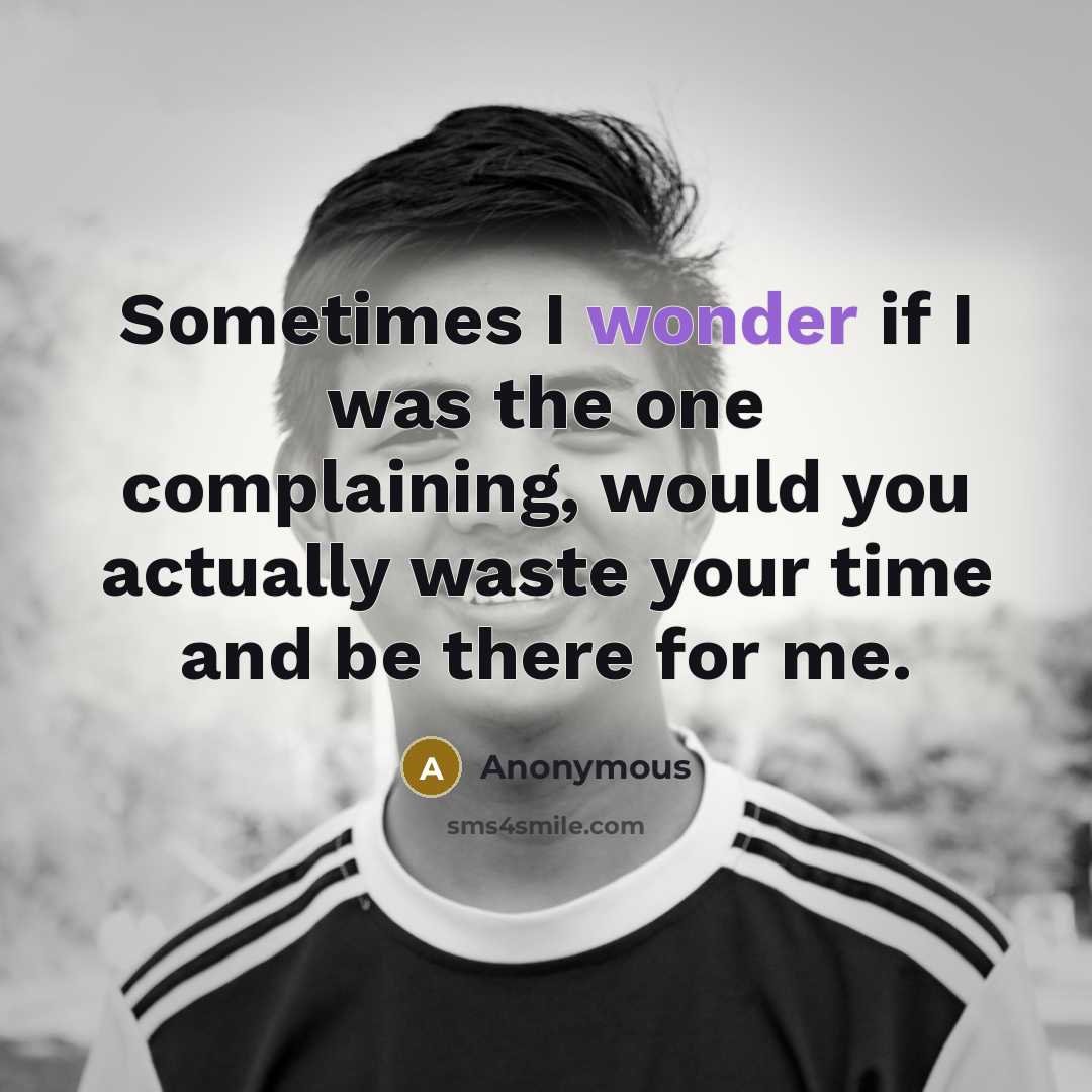 “Sometimes I wonder if I was the one complaining, would…” quote by Anonymous