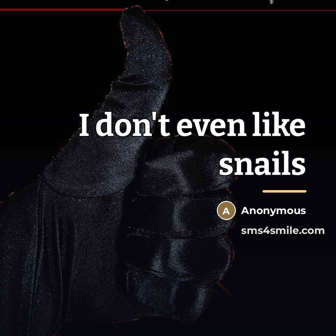 “I don't even like snails…” quote by Anonymous