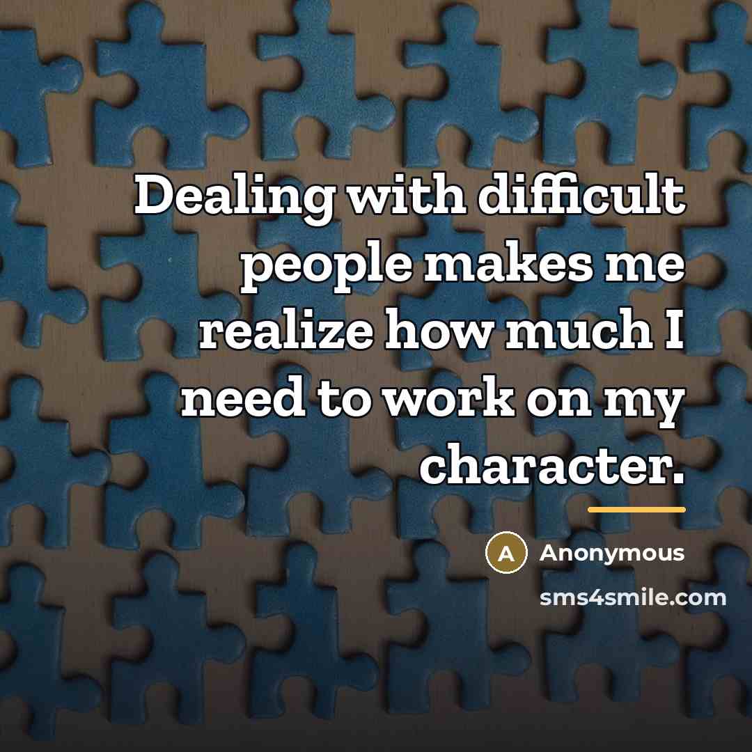 “Dealing with difficult people makes me realize how much I…” quote by Anonymous