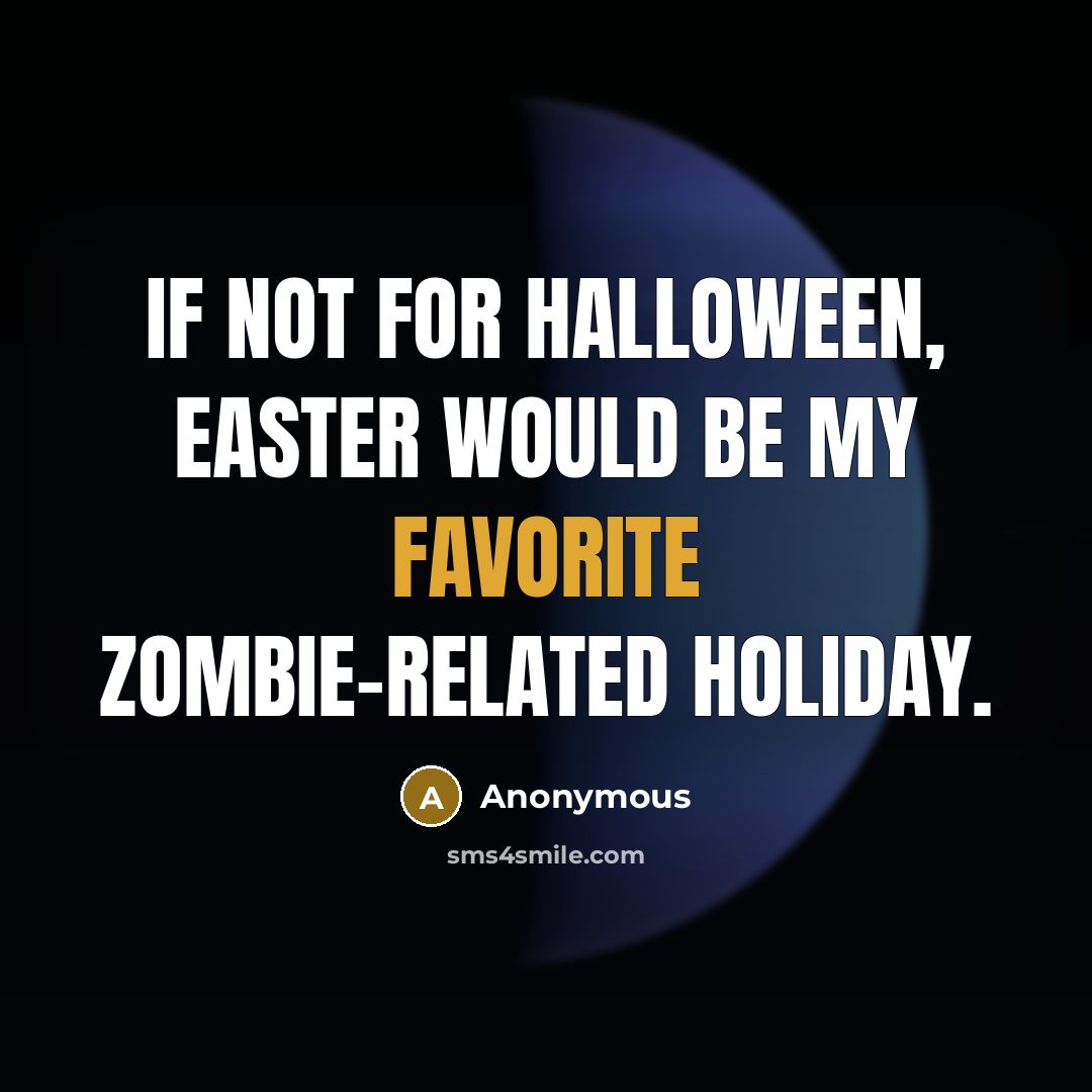 “If not for Halloween, Easter would be my favorite zombie-related holiday.” quote by Anonymous