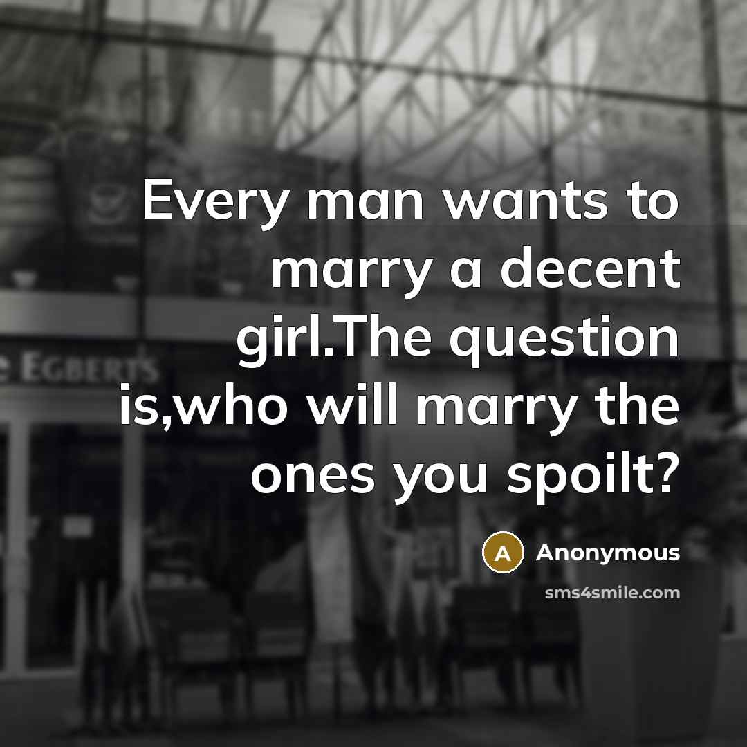 “Every man wants to marry a decent girl.The question is,who…” quote by Anonymous