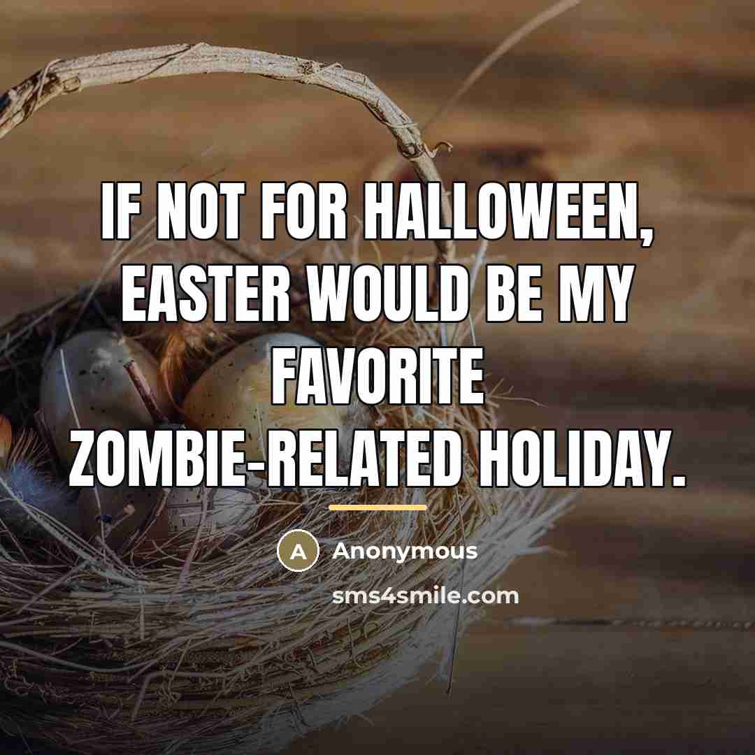 “If not for Halloween, Easter would be my favorite zombie-related…” quote by Anonymous