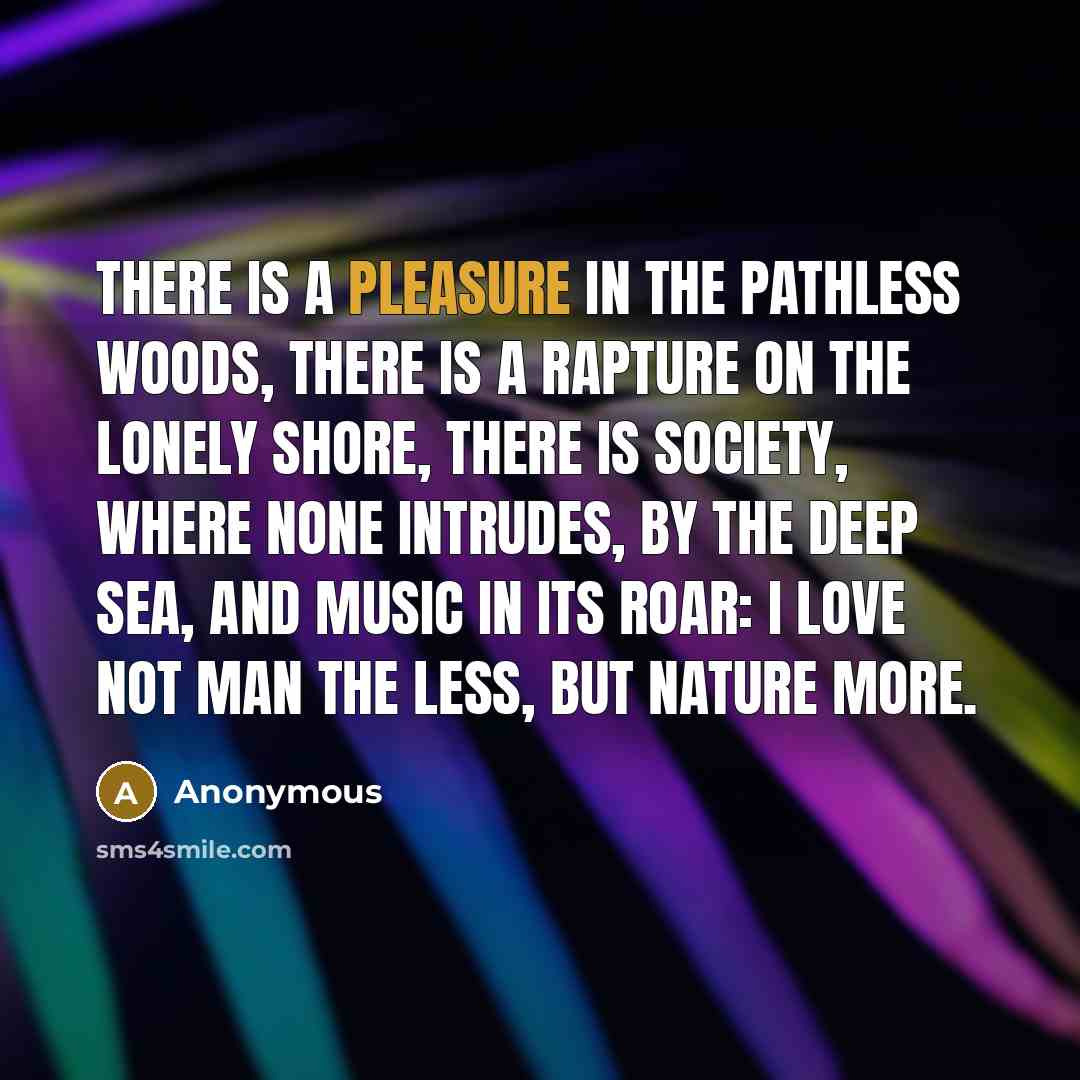 “There is a pleasure in the pathless woods, There is…” quote by Anonymous