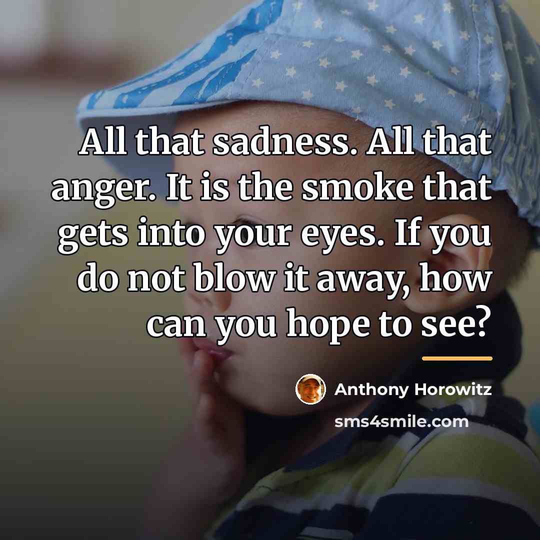 “All that sadness. All that anger. It is the smoke…” quote by Anthony Horowitz