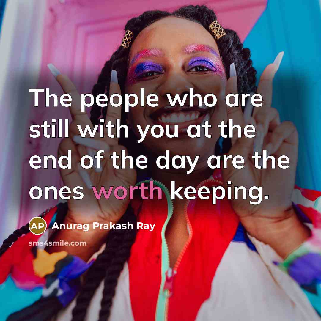 “The people who are still with you at the end…” quote by Anurag Prakash Ray
