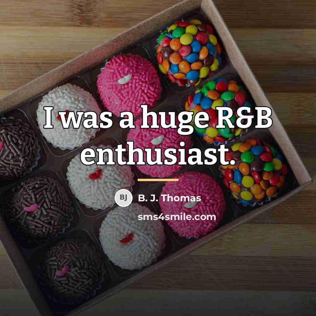 “I was a huge R&B enthusiast.…” quote by B. J. Thomas