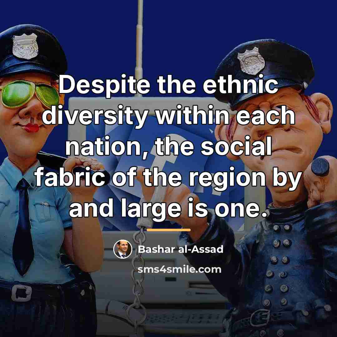 “Despite the ethnic diversity within each nation, the social fabric…” quote by Bashar al-Assad