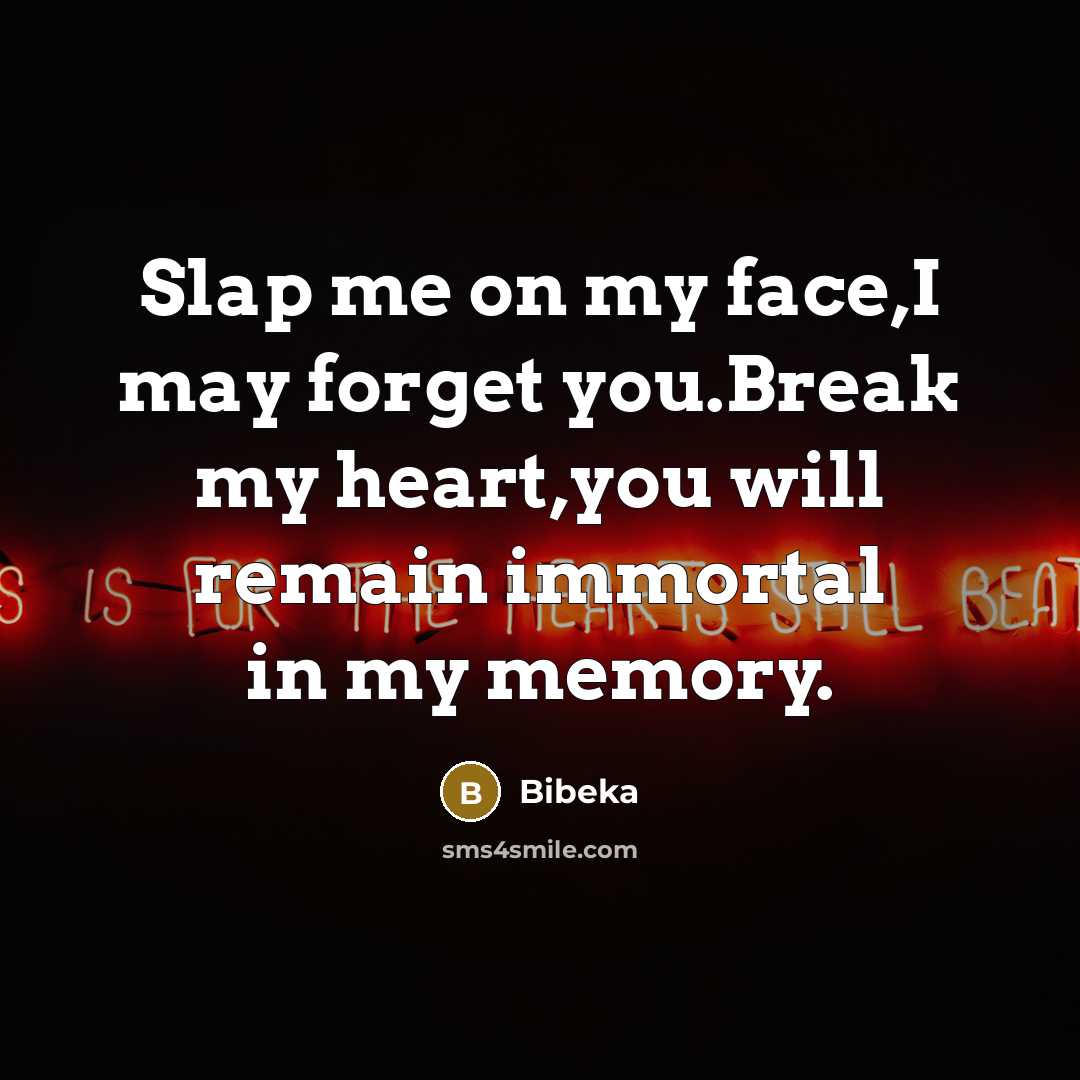 “Slap me on my face,I may forget you.Break my heart,you…” quote by Bibeka