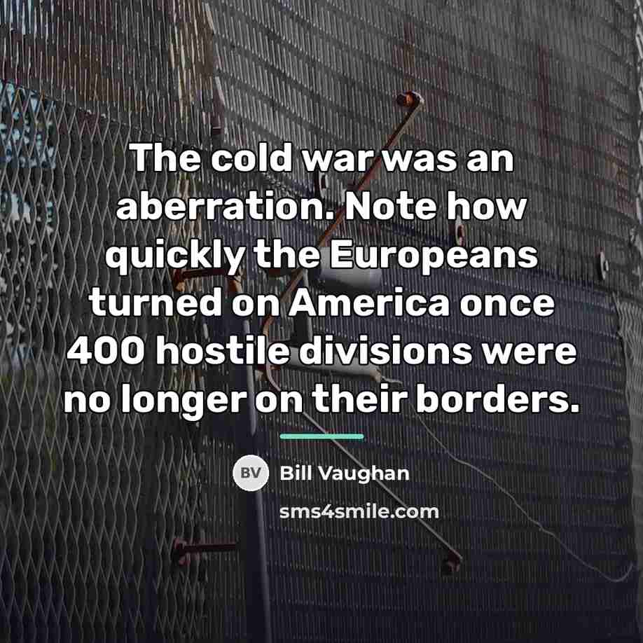 “The cold war was an aberration. Note how quickly the…” quote by Bill Vaughan
