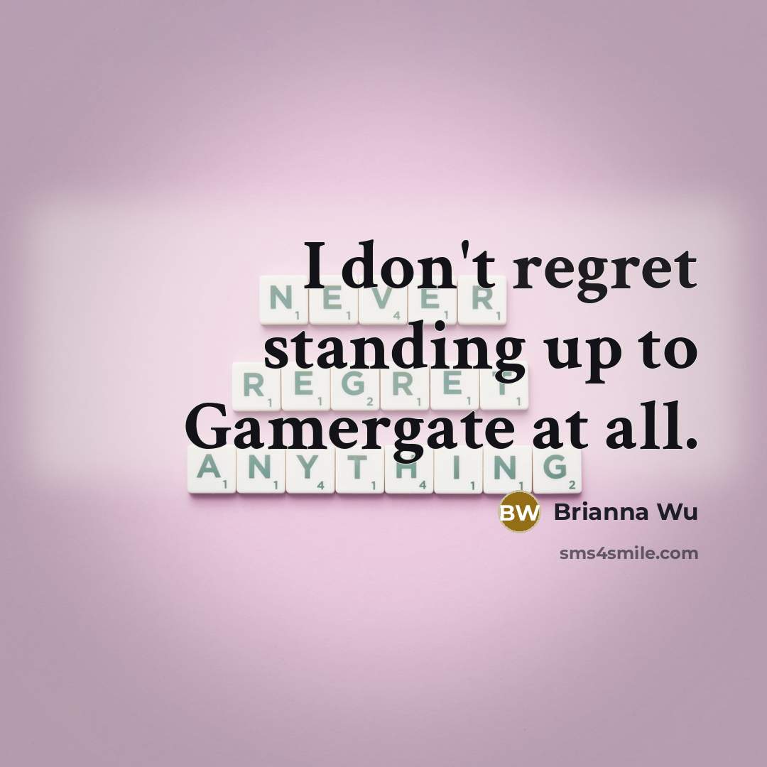 “I don't regret standing up to Gamergate at all.…” quote by Brianna Wu