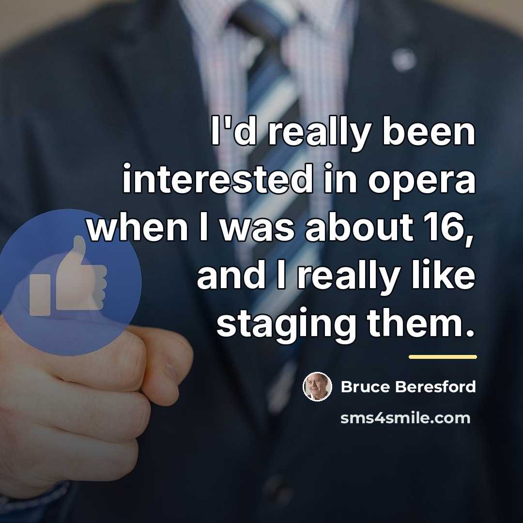 “I'd really been interested in opera when I was about…” quote by Bruce Beresford
