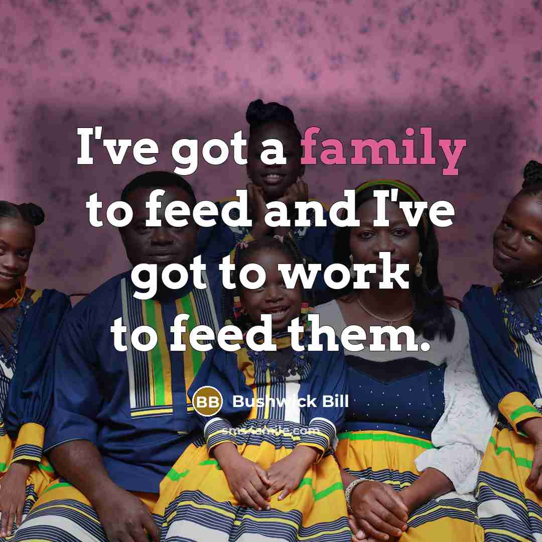 “I've got a family to feed and I've got to…” quote by Bushwick Bill
