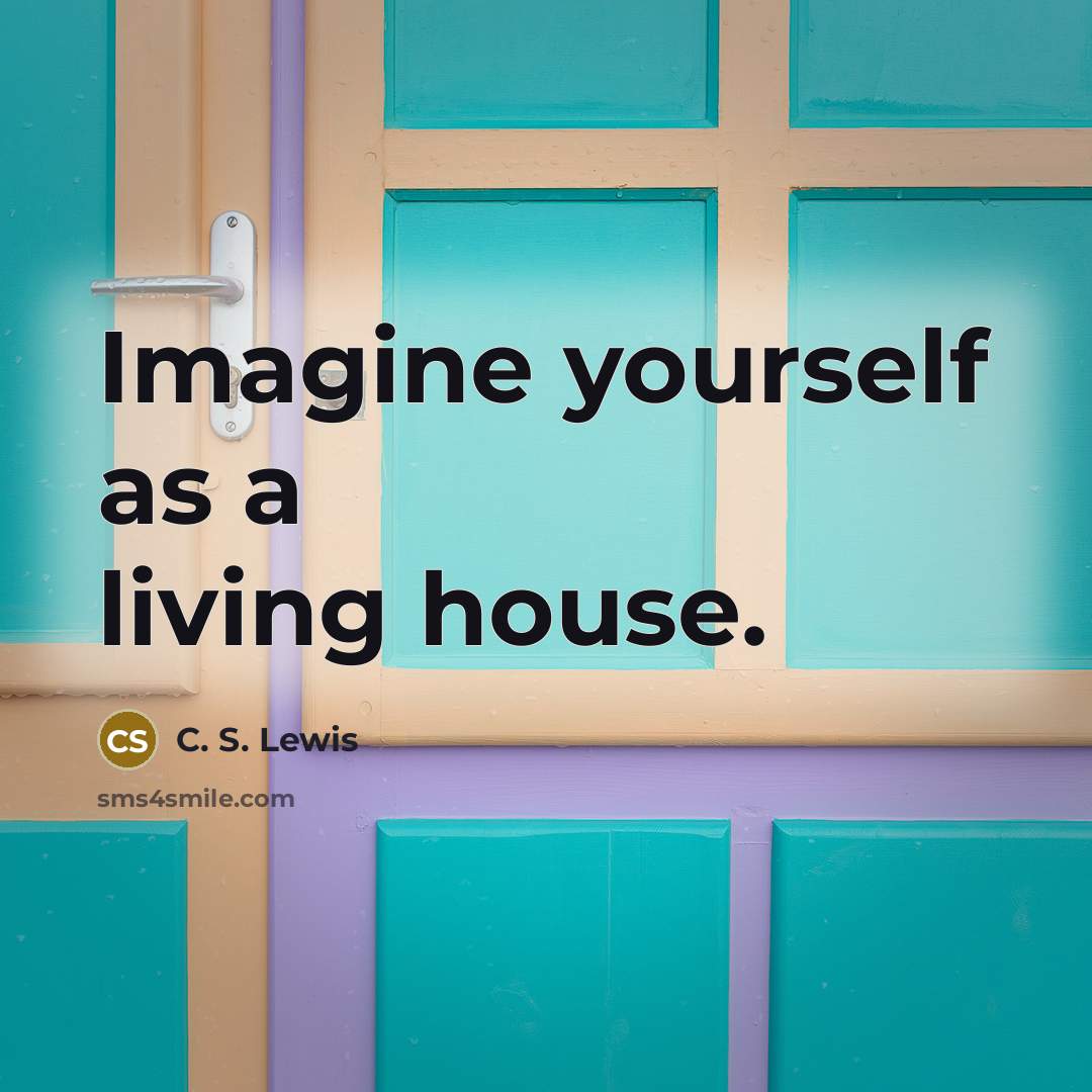 “Imagine yourself as a living house.…” quote by C. S. Lewis