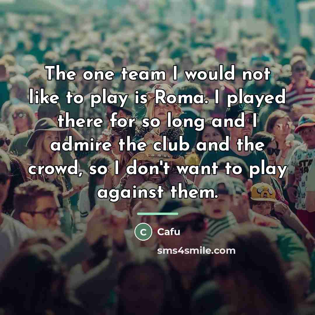 “The one team I would not like to play is…” quote by Cafu