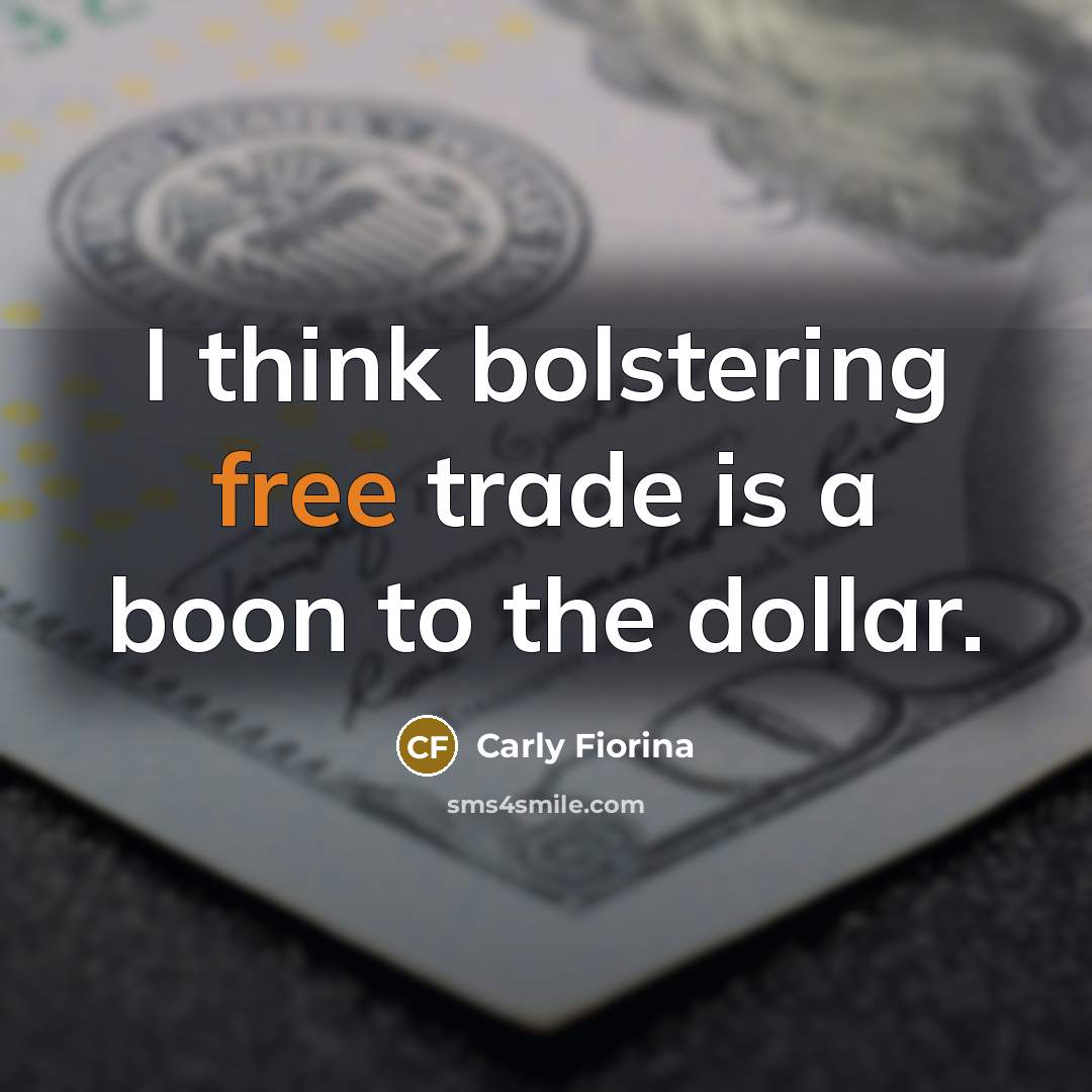 “I think bolstering free trade is a boon to the…” quote by Carly Fiorina
