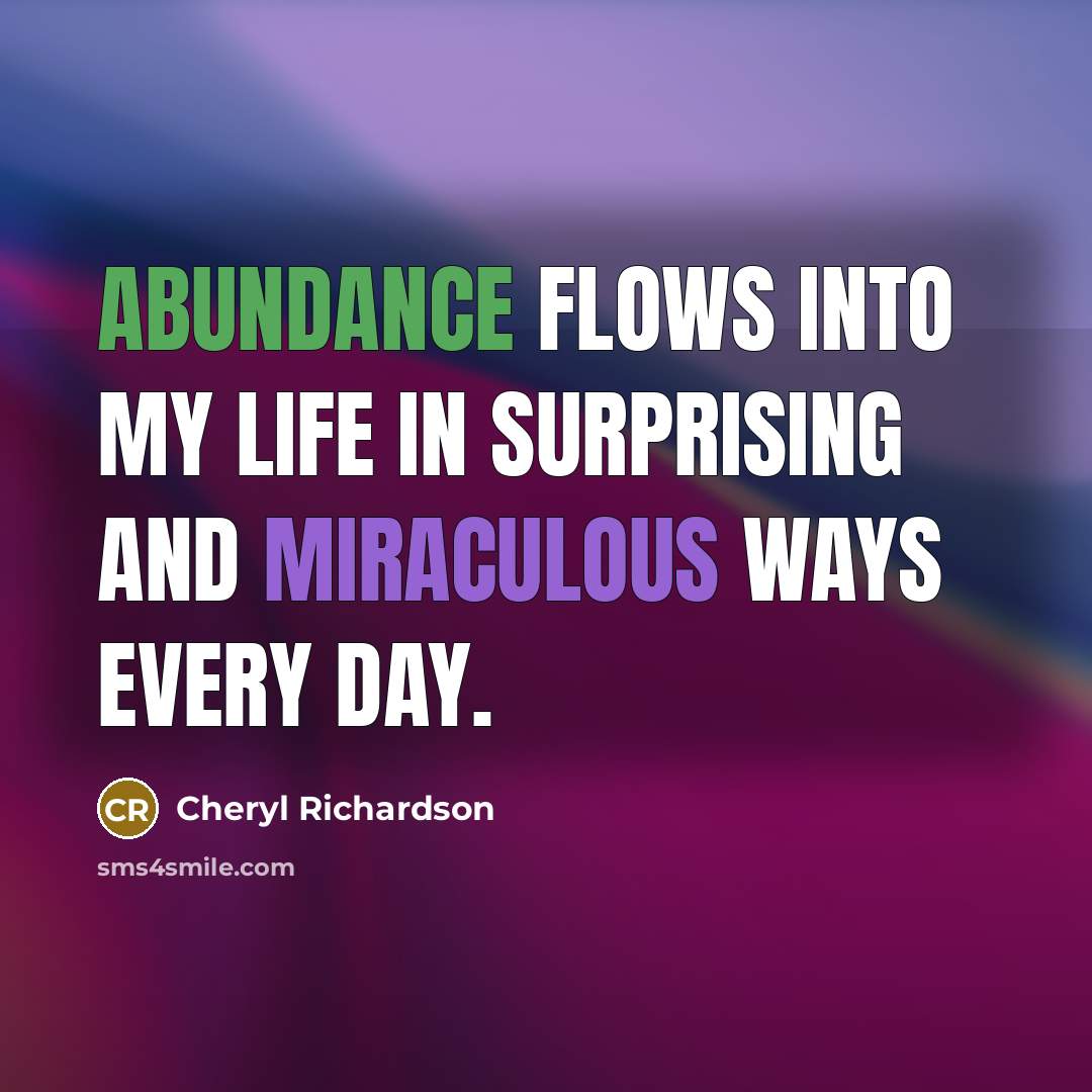 “Abundance flows into my life in surprising and miraculous ways…” quote by Cheryl Richardson