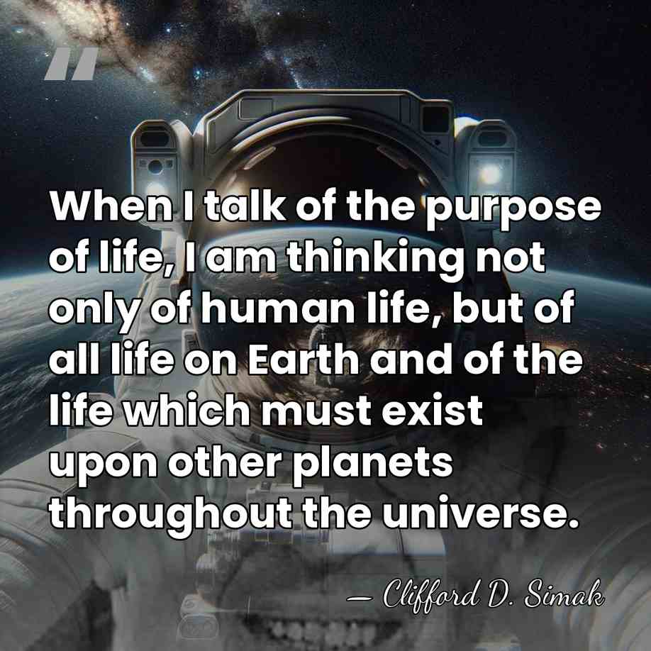 When I talk of the purpose of life, I am thinking not&hellip; - Clifford D. Simak