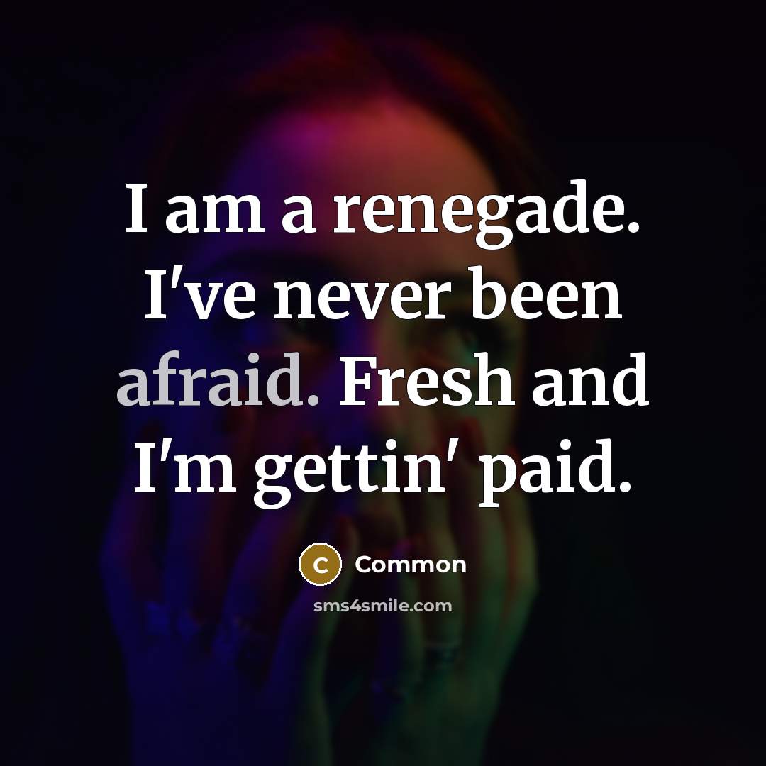“I am a renegade. I've never been afraid. Fresh and…” quote by Common