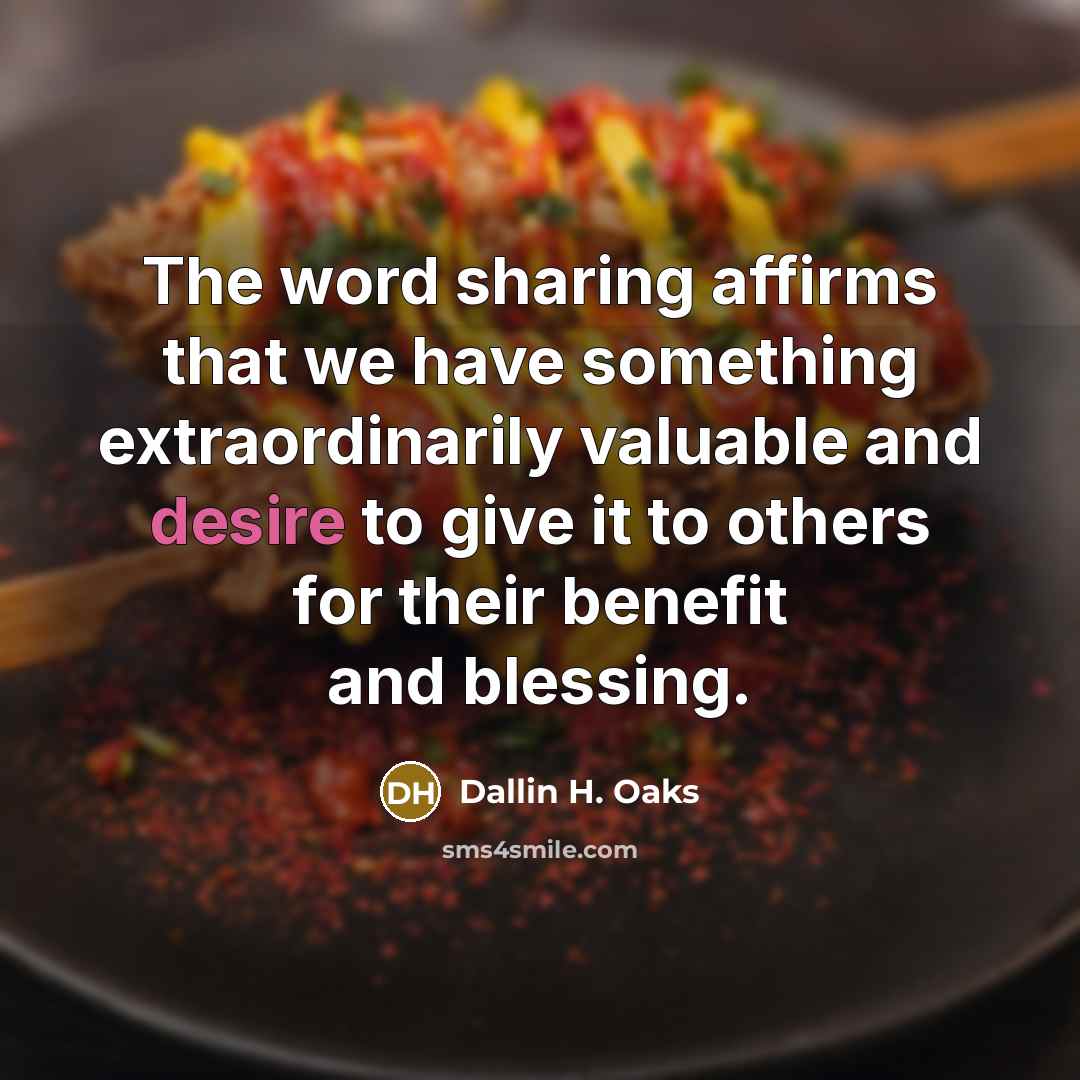 “The word sharing affirms that we have something extraordinarily valuable…” quote by Dallin H. Oaks