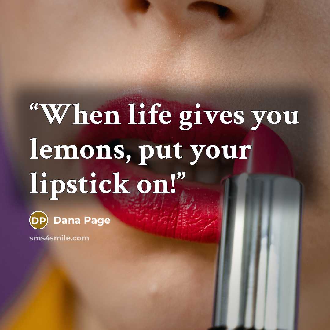 “When life gives you lemons, put your lipstick on!” quote by Dana Page