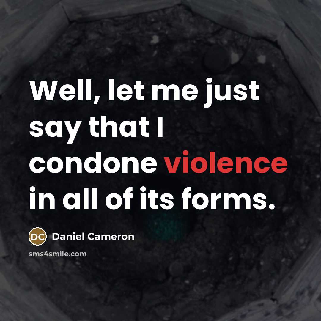 “Well, let me just say that I condone violence in…” quote by Daniel Cameron