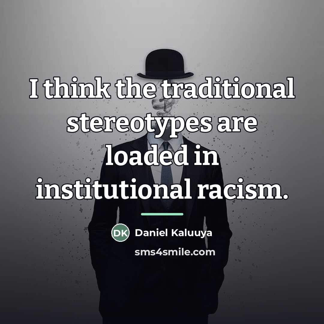 “I think the traditional stereotypes are loaded in institutional racism.…” quote by Daniel Kaluuya