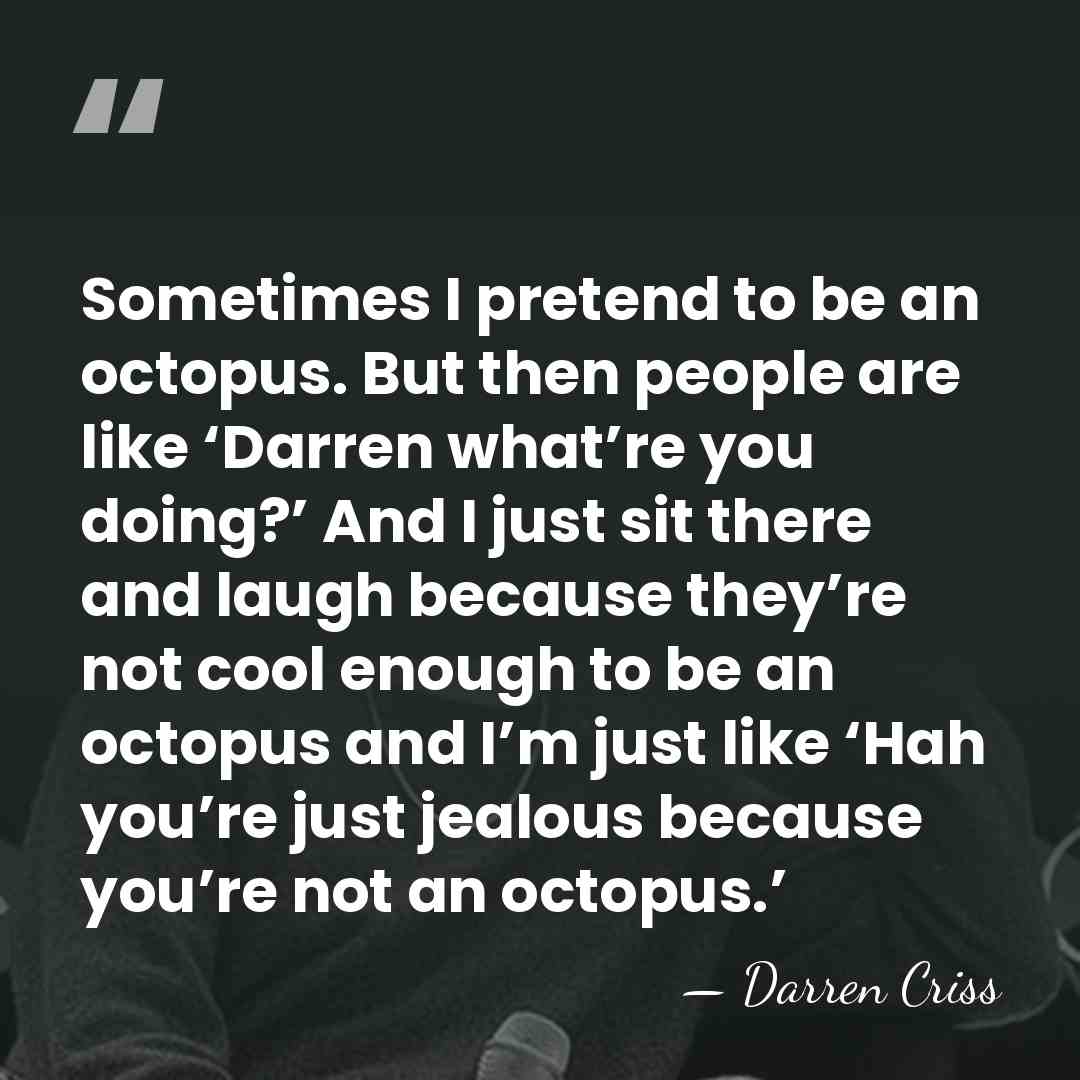 Sometimes I pretend to be an octopus.  But then people are like&hellip; - Darren Criss