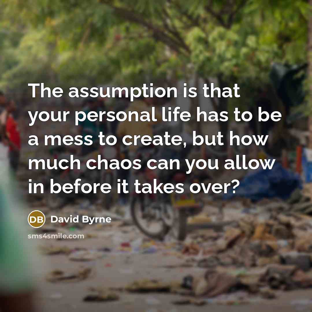 “The assumption is that your personal life has to be…” quote by David Byrne