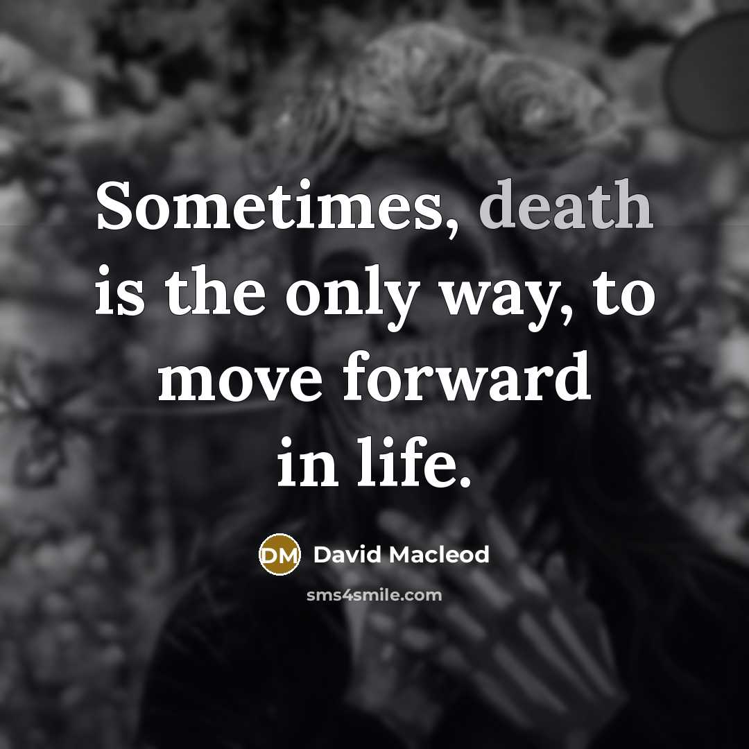 “Sometimes, death is the only way, to move forward in…” quote by David Macleod