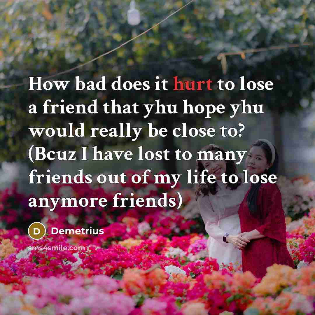 “How bad does it hurt to lose a friend that…” quote by Demetrius