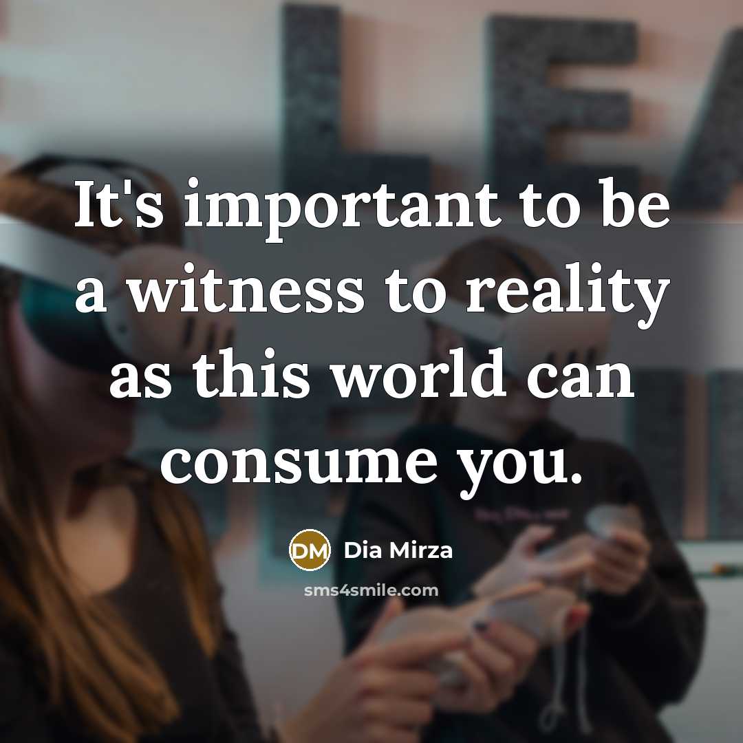 “It's important to be a witness to reality as this…” quote by Dia Mirza