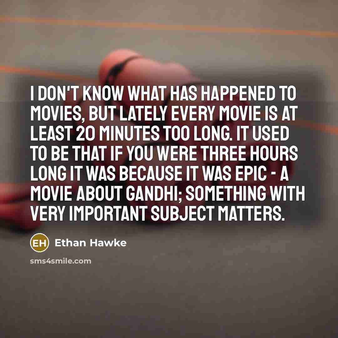 “I don't know what has happened to movies, but lately…” quote by Ethan Hawke