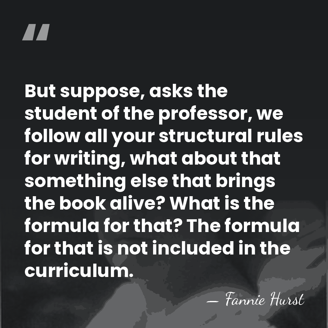 But suppose, asks the student of the professor, we follow all your&hellip; - Fannie Hurst