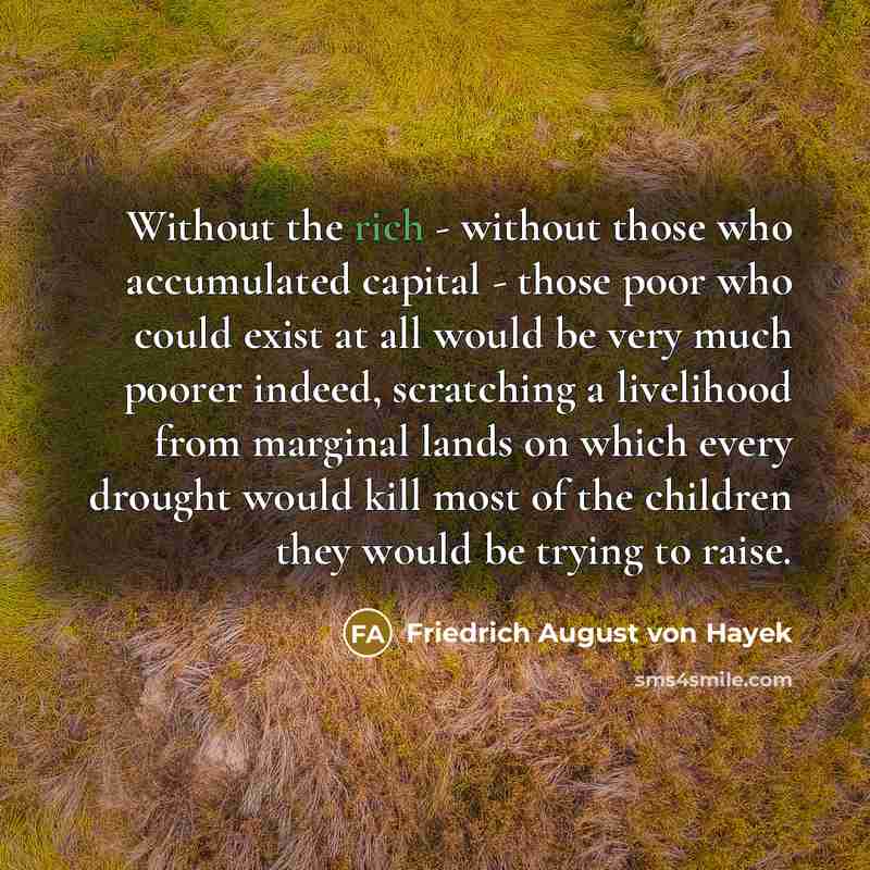 “Without the rich - without those who accumulated capital -…” quote by Friedrich August von Hayek
