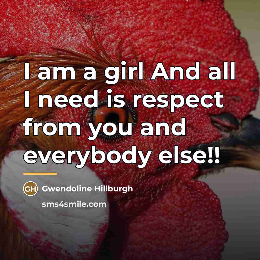 “I am a girl And all I need is respect…” quote by Gwendoline Hillburgh