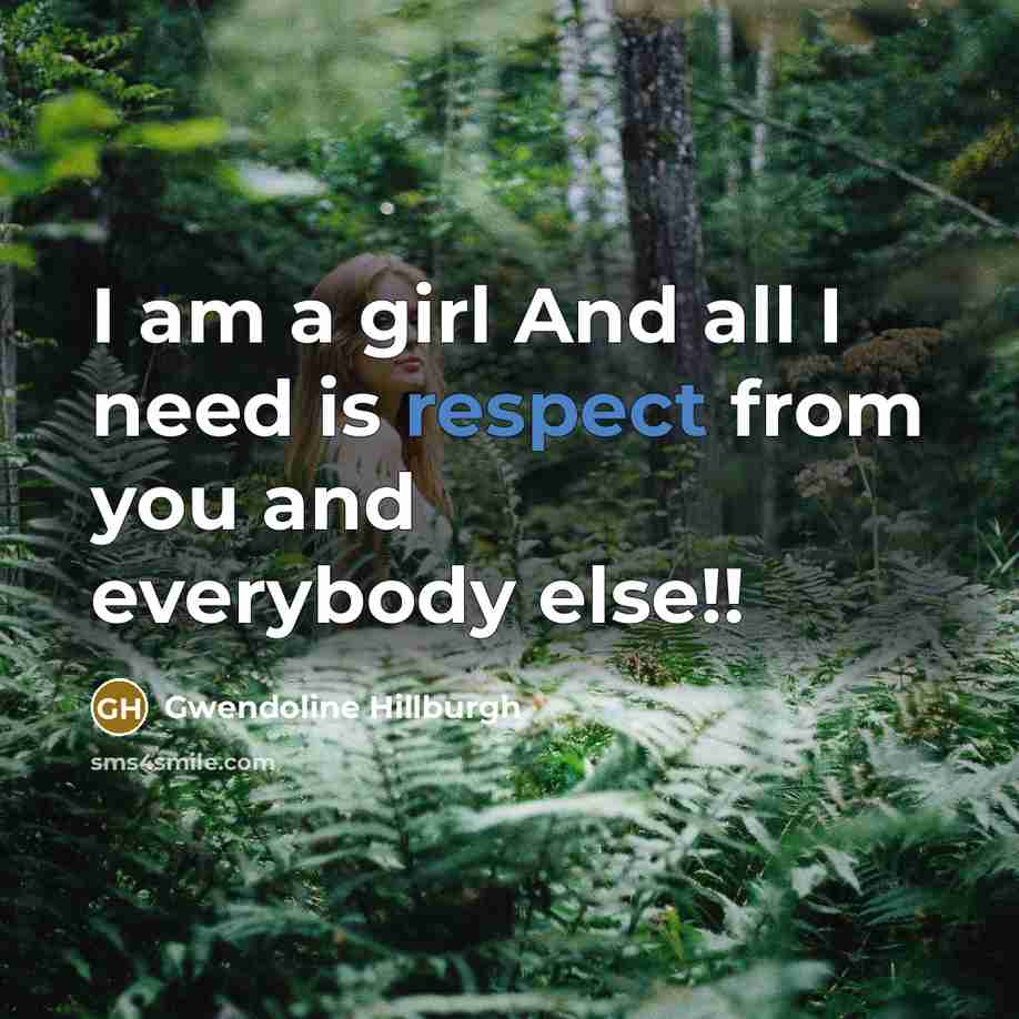“I am a girl And all I need is respect from you and everybody else!!” quote by Gwendoline Hillburgh