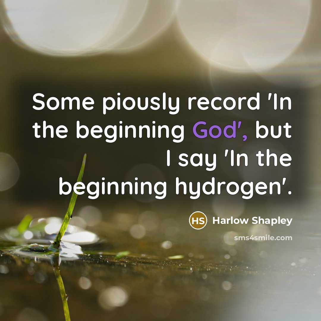 “Some piously record 'In the beginning God', but I say…” quote by Harlow Shapley