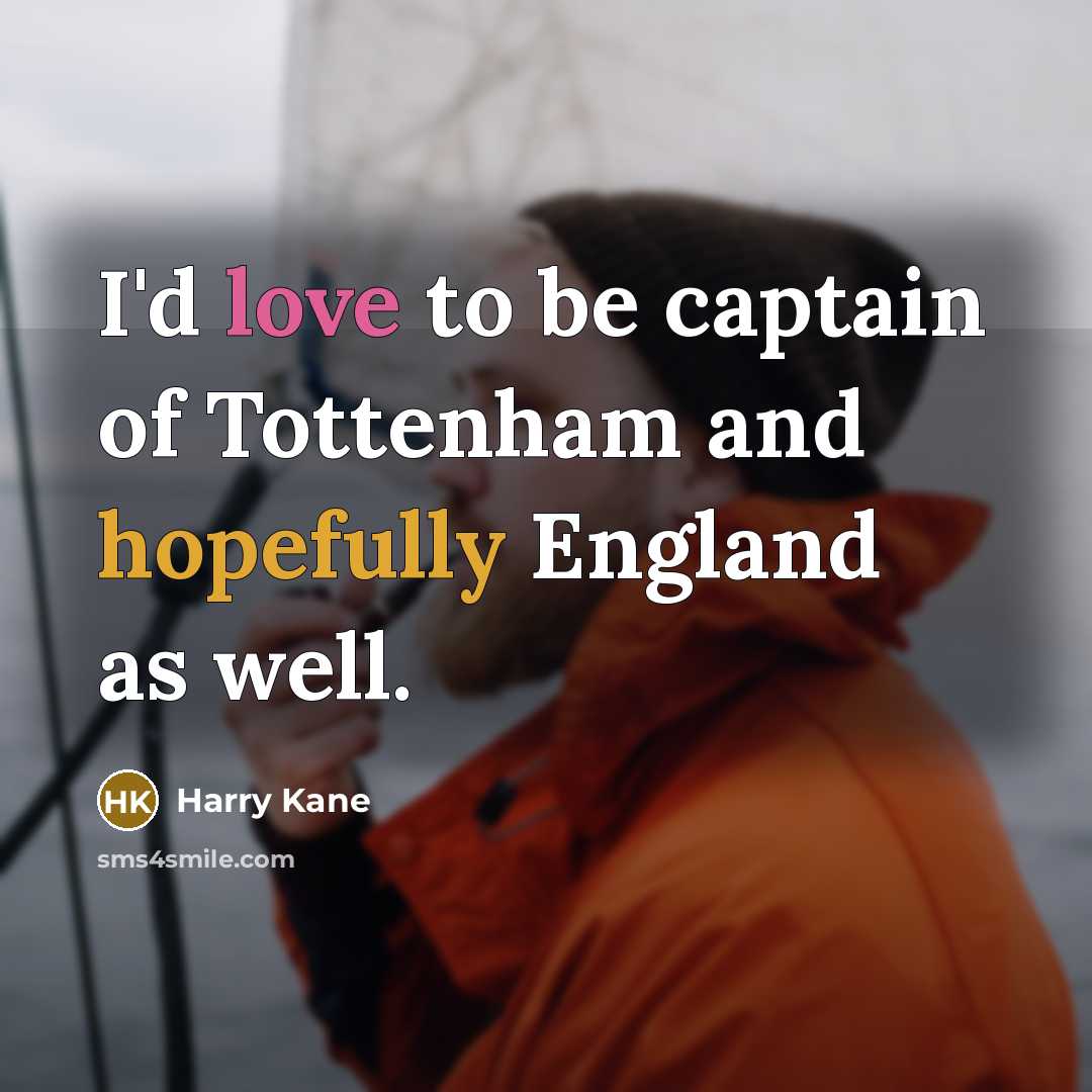 “I'd love to be captain of Tottenham and hopefully England…” quote by Harry Kane
