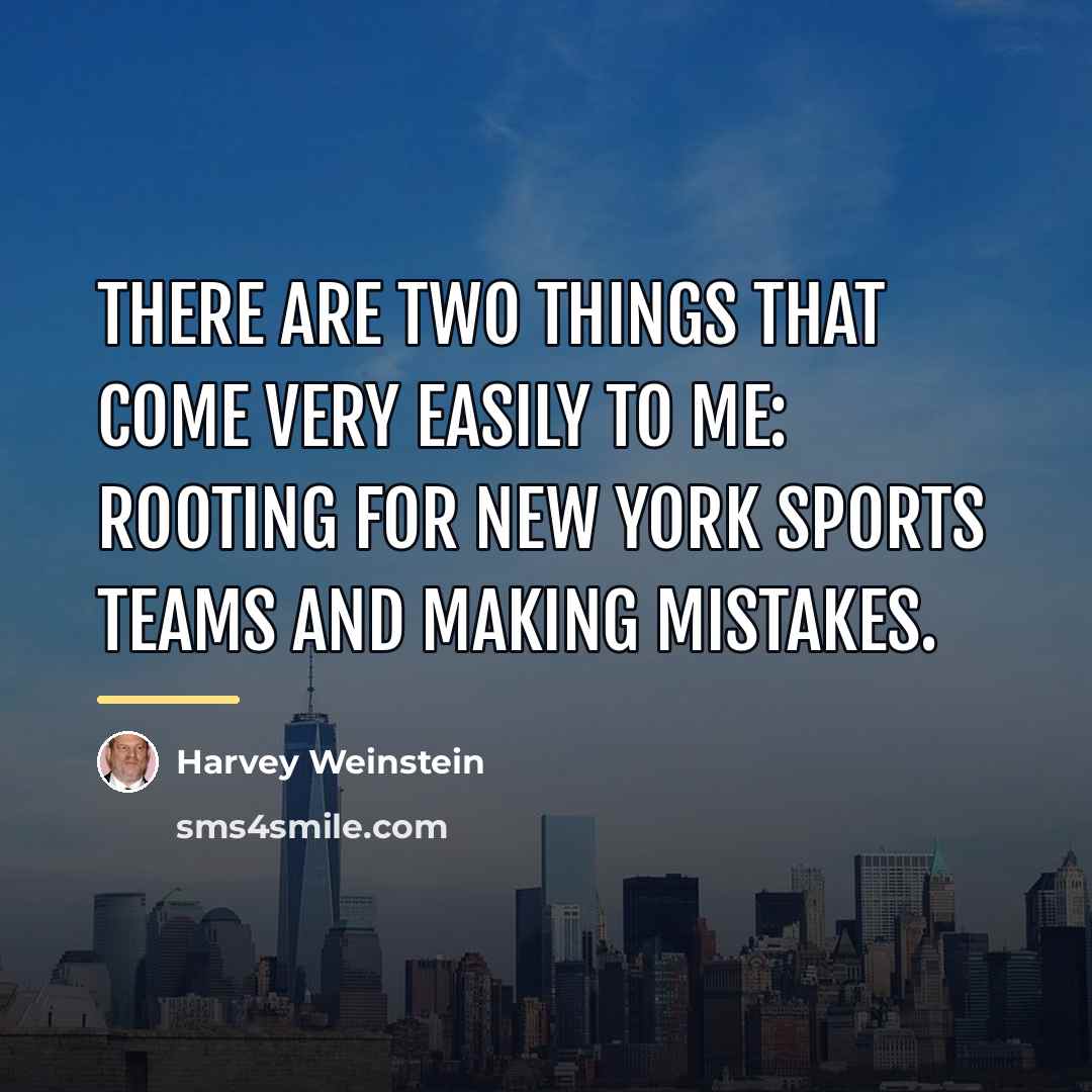 “There are two things that come very easily to me:…” quote by Harvey Weinstein