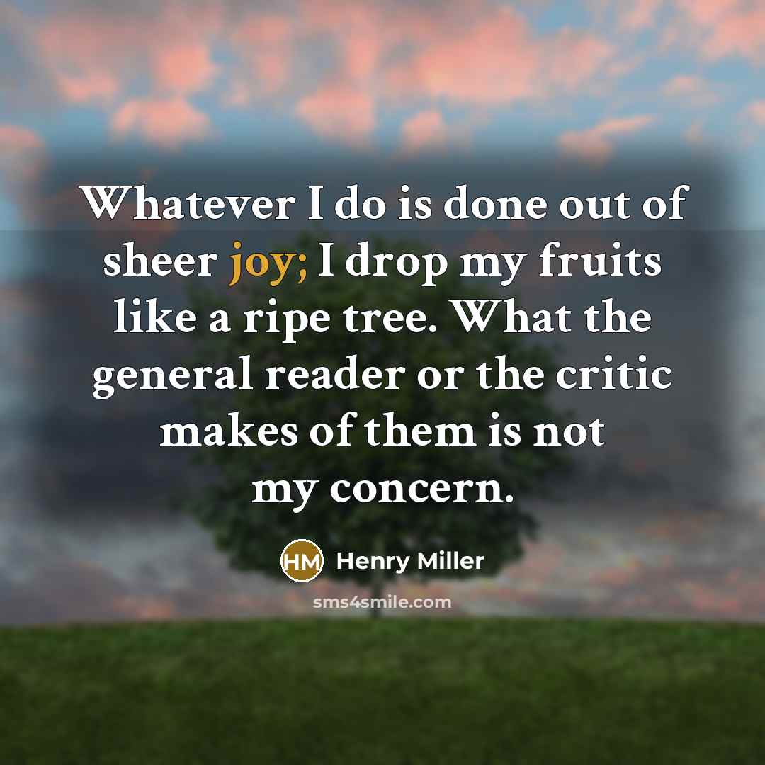 “Whatever I do is done out of sheer joy; I…” quote by Henry Miller
