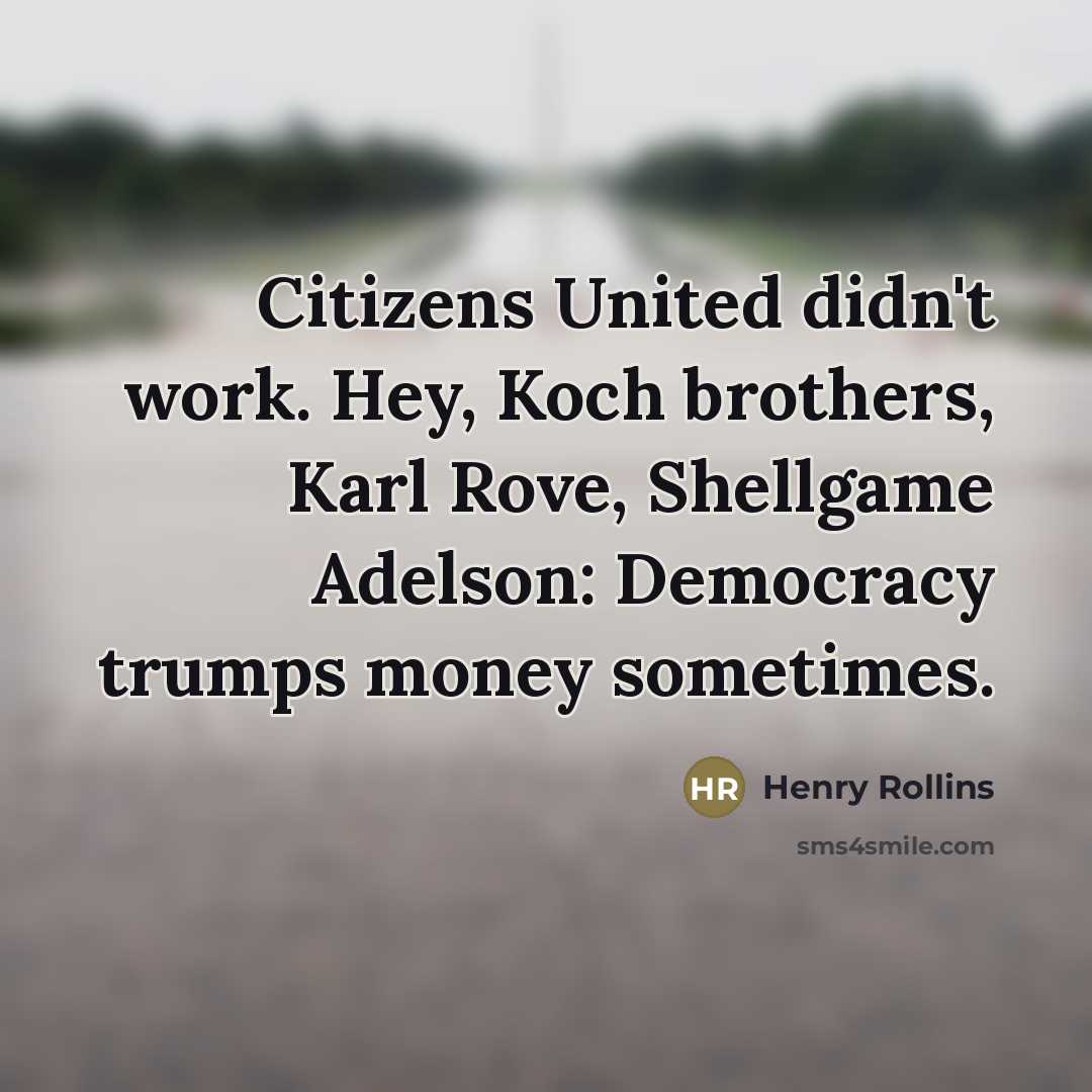 “Citizens United didn't work. Hey, Koch brothers, Karl Rove, Shellgame…” quote by Henry Rollins